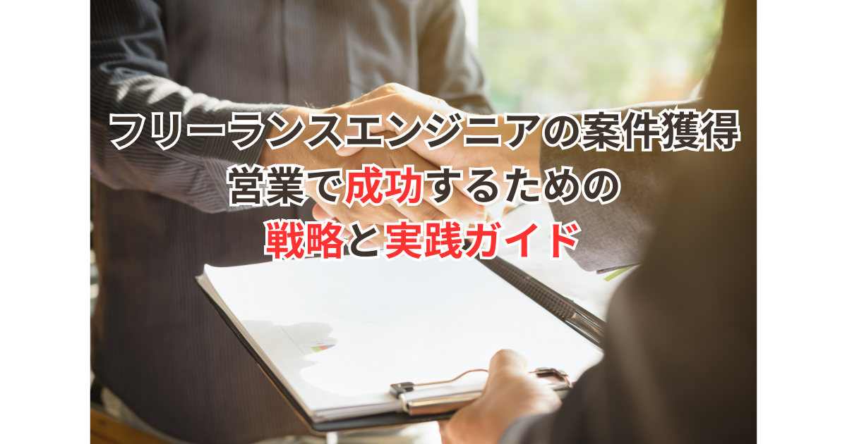 フリーランスエンジニアの案件獲得：営業で成功するための戦略と実践ガイド