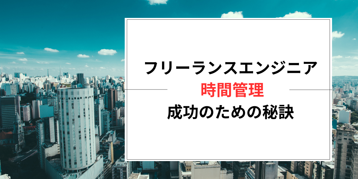 フリーランスエンジニア 時間管理：成功のための秘訣